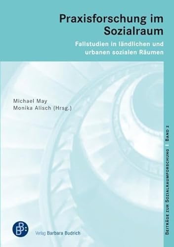 Praxisforschung im Sozialraum. Fallstudien in ländlichen und urbanen sozialen Räumen (Beiträge zur Sozialraumforschung) von Budrich