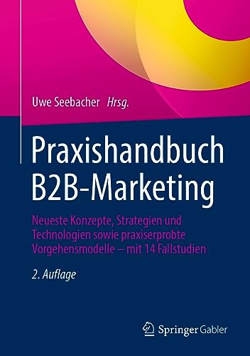 Praxishandbuch B2B-Marketing: Neueste Konzepte, Strategien und Technologien sowie praxiserprobte Vorgehensmodelle – mit 14 Fallstudien