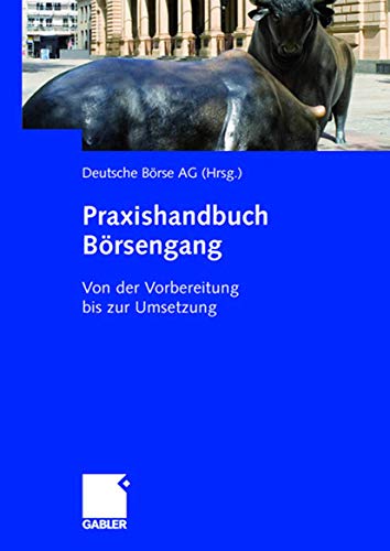 Praxishandbuch Börsengang: Von der Vorbereitung bis zur Umsetzung: Von der Vorbereitung bis zur Umsetzung. Hrsg.: Deutsche Börse AG Praxishandbuch Börsengang: Von der Vorbereitung bis zur Umsetzung: Von der Vorbereitung bis zur Umsetzung. Hrsg.: Deutsche Börse AG