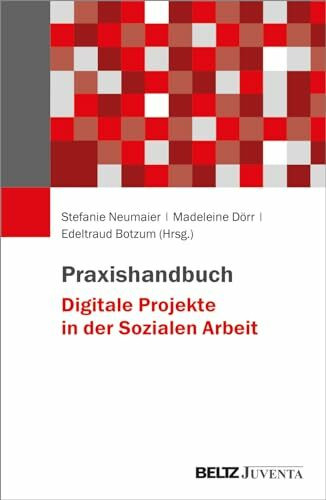 Praxishandbuch Digitale Projekte in der Sozialen Arbeit Praxishandbuch Digitale Projekte in der Sozialen Arbeit