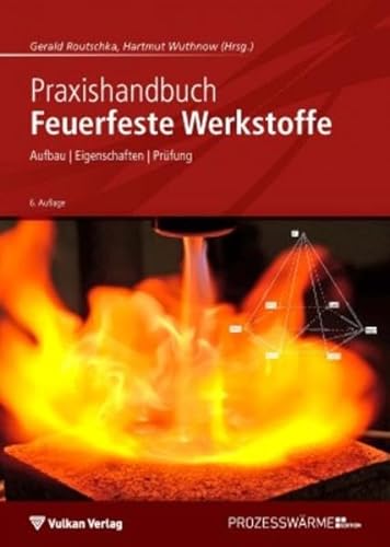 Praxishandbuch Feuerfeste Werkstoffe: Aufbau - Eigenschaften - Prüfung (Edition Prozesswärme) von Vulkan Verlag