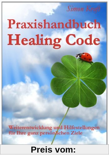 Praxishandbuch Healing Code: Weiterentwicklung und Hilfestellungen für Ihre ganz persönlichen Ziele