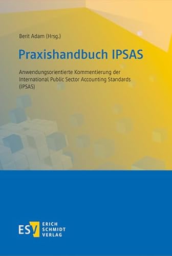 Praxishandbuch IPSAS: Anwendungsorientierte Kommentierung der International Public Sector Accounting Standards (IPSAS)