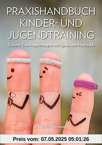 Praxishandbuch Kinder- und Jugendtraining. Sichere Trainingskonzepte mit Spaß und Methodik. Hintergrundwissen zur Bewegungsförderung im ... Für Sportlehrer, Trainer & Erzieher.