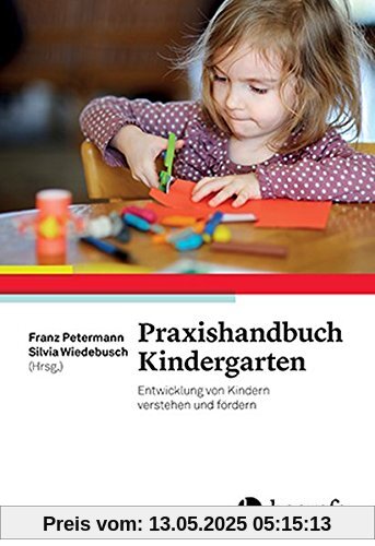 Praxishandbuch Kindergarten: Entwicklung von Kindern verstehen und fördern Praxishandbuch Kindergarten: Entwicklung von Kindern verstehen und fördern