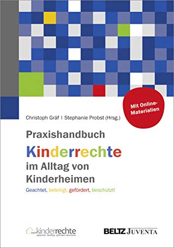 Praxishandbuch Kinderrechte im Alltag von Kinderheimen: Geachtet, beteiligt, gefördert, beschützt! von Beltz Juventa