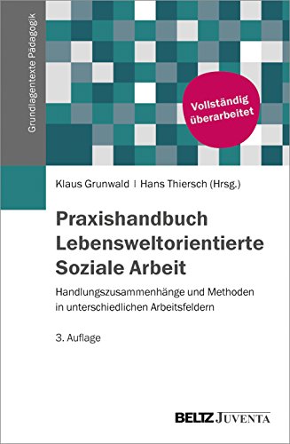 Praxishandbuch Lebensweltorientierte Soziale Arbeit: Handlungszugänge und Methoden in unterschiedlichen Arbeitsfeldern (Grundlagentexte Pädagogik)