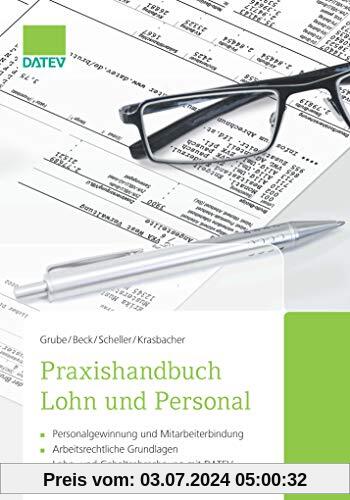 Praxishandbuch Lohn und Personal, 3. Auflage: - Personalgewinnung und Mitarbeiterbindung - Arbeitsrechtliche Grundlagen - Lohn- und Gehaltsabrechnung mit DATEV und dem Steuerberater