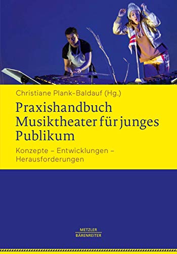 Praxishandbuch Musiktheater für junges Publikum: Konzepte – Entwicklungen – Herausforderungen Praxishandbuch Musiktheater für junges Publikum: Konzepte – Entwicklungen – Herausforderungen