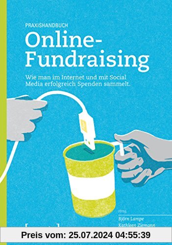 Praxishandbuch Online-Fundraising: Wie man im Internet und mit Social Media erfolgreich Spenden sammelt