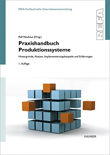 Praxishandbuch Produktionssysteme: Hintergründe, Nutzen, Implementierungsbeispiele und Erfahrungen