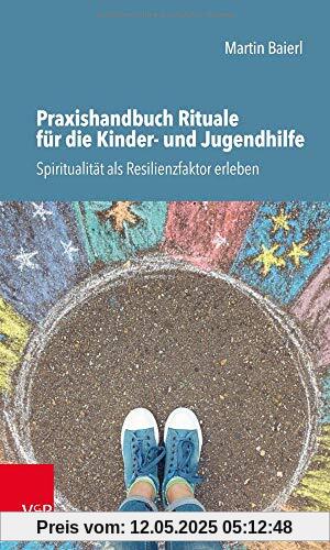 Praxishandbuch Rituale für die Kinder- und Jugendhilfe: Spiritualität als Resilienzfaktor erleben