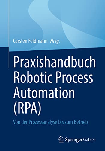 Praxishandbuch Robotic Process Automation (RPA): Von der Prozessanalyse bis zum Betrieb von Springer Gabler