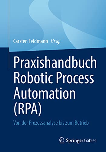 Praxishandbuch Robotic Process Automation (RPA): Von der Prozessanalyse bis zum Betrieb
