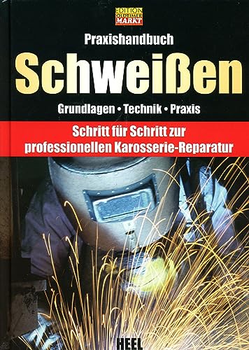 Praxishandbuch Schweißen: Professionelle Karosserieinstandsetzung Zuhause Schweißen Schritt für Schritt Oldtimer Youngtimer: Grundlagen - Technik - ... zur professionellen Karosserie-Reparatur von Heel Verlag GmbH