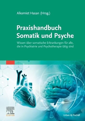 Praxishandbuch Somatik und Psyche: Wissen über somatische Erkrankungen für alle, die in Psychiatrie und Psychotherapie tätig sind von Urban & Fischer Verlag/Elsevier GmbH