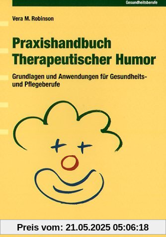 Praxishandbuch Therapeutischer Humor: Grundlagen und Anwendung für Pflege- und Gesundheitsberufe