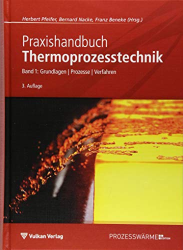 Praxishandbuch Thermoprozesstechnik: Band I: Grundlagen - Prozesse - Verfahren (Edition Prozesswärme)