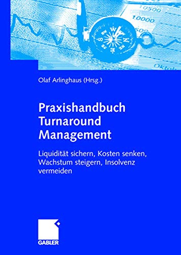 Praxishandbuch Turnaround Management: Liquidität sichern, Kosten senken, Wachstum steigern, Insolvenz vermeiden