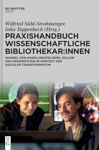 Praxishandbuch Wissenschaftliche Bibliothekar:innen: Wandel von Handlungsfeldern, Rollen und Perspektiven im Kontext der digitalen Transformation (De Gruyter Praxishandbuch) von De Gruyter Saur