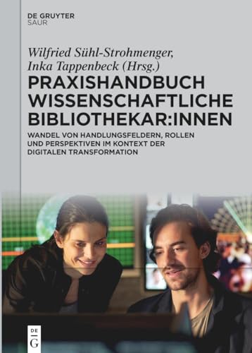 Praxishandbuch Wissenschaftliche Bibliothekar:innen: Wandel von Handlungsfeldern, Rollen und Perspektiven im Kontext der digitalen Transformation (De Gruyter Praxishandbuch)