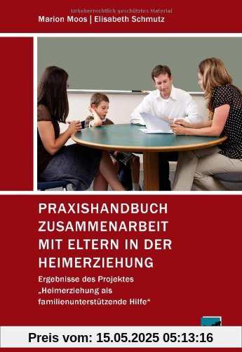 Praxishandbuch Zusammenarbeit mit Eltern in der Heimerziehung: Ergebnisse des Projektes Heimerziehung als familienunterstützende Hilfe Praxishandbuch Zusammenarbeit mit Eltern in der Heimerziehung: Ergebnisse des Projektes Heimerziehung als familienunterstützende Hilfe