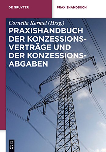 Praxishandbuch der Konzessionsverträge und der Konzessionsabgaben: Wegenutzungsverträge in der Energie- und Wasserversorgung (De Gruyter Praxishandbuch) von de Gruyter