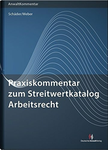 Praxiskommentar zum Streitwertkatalog Arbeitsrecht Praxiskommentar zum Streitwertkatalog Arbeitsrecht