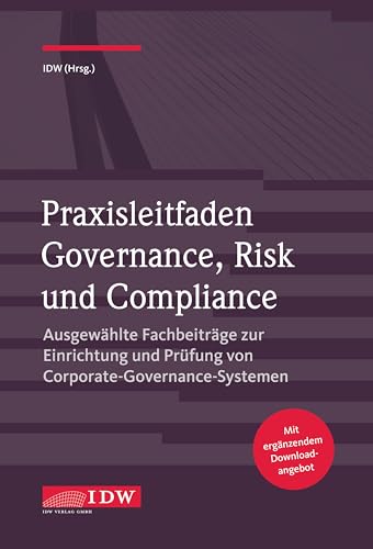 Praxisleitfaden Governance, Risk und Compliance: Ausgewählte Fachbeiträge zur Einrichtung und Prüfung von Corporate-Governance-Systemen Praxisleitfaden Governance, Risk und Compliance: Ausgewählte Fachbeiträge zur Einrichtung und Prüfung von Corporate-Governance-Systemen