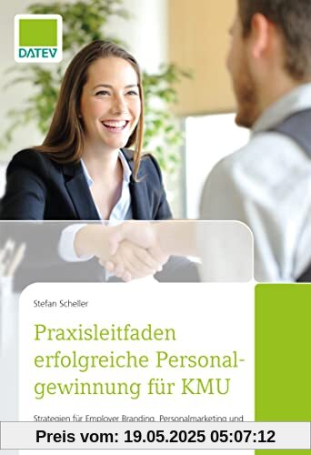 Praxisleitfaden erfolgreiche Personalgewinnung für KMU - Strategien für Employer Branding, Personalmarketing und Recruiting für kleine und mittelständische Unternehmen