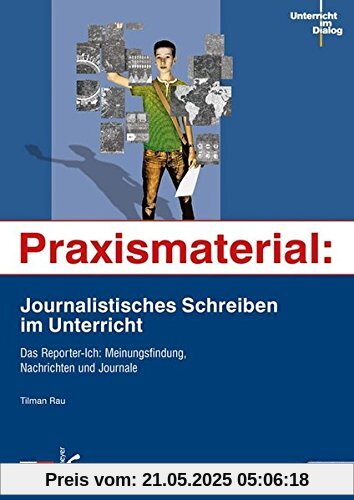 Praxismaterial: Journalistisches Schreiben im Unterricht: Das Reporter-Ich: Meinungsfindung, Nachrichten und Journale Praxismaterial: Journalistisches Schreiben im Unterricht: Das Reporter-Ich: Meinungsfindung, Nachrichten und Journale