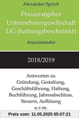 Praxisratgeber Unternehmergesellschaft UG (haftungsbeschränkt) 2018/2019: Antworten zu Gründung, Gestaltung, Geschäftsführung, Haftung, Buchführung, Jahresabschluss, Steuern, Auflösung u.v.m.