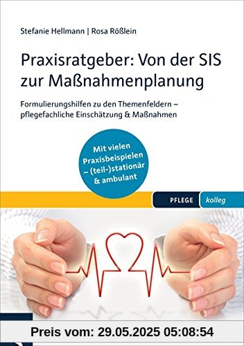Praxisratgeber: Von der SIS zur Maßnahmenplanung: Formulierungshilfen zu den Themenfeldern - pflegefachliche Einschätzung & Maßnahmen - Mit vielen ... (teil-)stationär & ambulant. (PFLEGE kolleg)