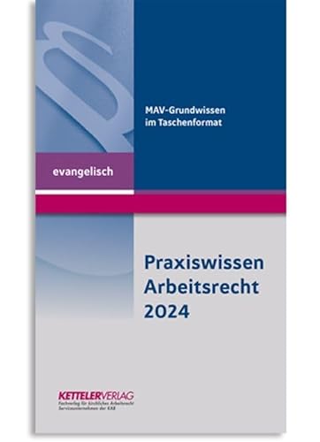 Praxiswissen Arbeitsrecht 2024 evangelisch: Wissen im handlichen Format für Mitarbeitervertretungen in der evangelischen Kirche von Ketteler Verlag