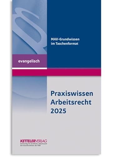 Praxiswissen Arbeitsrecht 2025 evangelisch: Wissen im handlichen Format für die Bereiche der evangelischen Kirche und ihrer Diakonie.: Wissen im ... in der evangelischen Kirche von KETTELER-Verlag GmbH