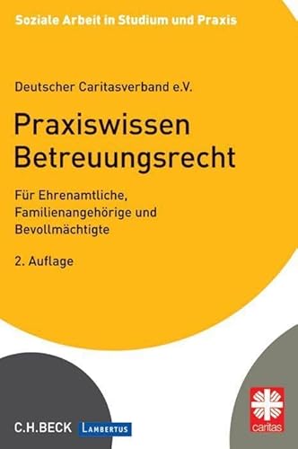 Praxiswissen Betreuungsrecht: Für Ehrenamtliche, Familienangehörige und Bevollmächtigte (Soziale Arbeit in Studium und Praxis) von Beck C. H.