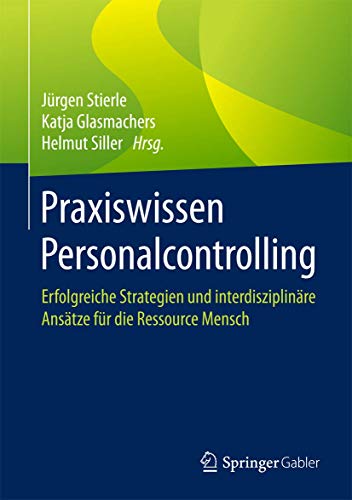 Praxiswissen Personalcontrolling: Erfolgreiche Strategien und interdisziplinäre Ansätze für die Ressource Mensch Praxiswissen Personalcontrolling: Erfolgreiche Strategien und interdisziplinäre Ansätze für die Ressource Mensch