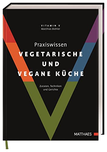Praxiswissen vegetarische und vegane Küche: Zutaten, Techniken und Gerichte von Matthaes