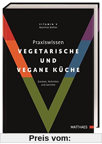 Praxiswissen vegetarische und vegane Küche: Zutaten, Techniken und Gerichte