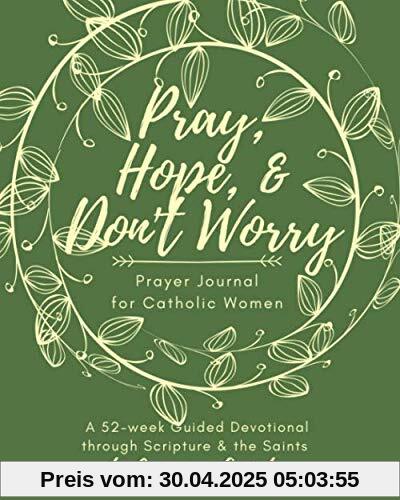 Pray, Hope, & Don't Worry Prayer Journal for Catholic Women: A 52-Week Guided Devotional Through Scripture and the Saints to Overcome Anxiety (Catholic Prayer Journal Series)