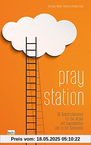 Praystation: 99 Gebetsstationen für die Arbeit mit Jugendlichen und in der Gemeinde Praystation: 99 Gebetsstationen für die Arbeit mit Jugendlichen und in der Gemeinde