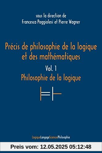 Précis de philosophie de la logique et des mathématiques: Vol. 1: Philosophie de la logique