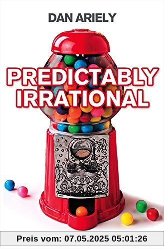 Predictably Irrational: The Hidden Forces That Shape Our Decisions Predictably Irrational: The Hidden Forces That Shape Our Decisions