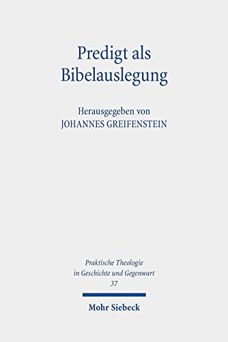 Predigt als Bibelauslegung: Praktische Hermeneutik in interdisziplinären Perspektiven (Praktische Theologie in Geschichte und Gegenwart, Band 37)
