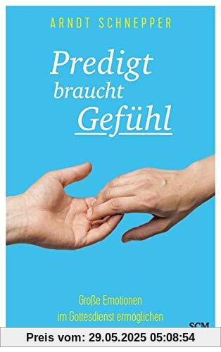 Predigt braucht Gefühl: Große Emotionen im Gottesdienst ermöglichen Predigt braucht Gefühl: Große Emotionen im Gottesdienst ermöglichen