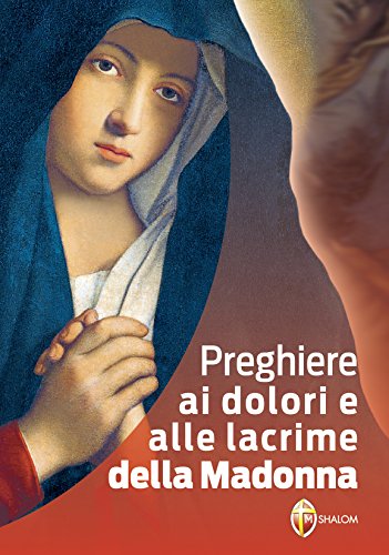 Preghiere ai dolori e alle lacrime della Madonna (La Madre di Dio) von Editrice Shalom
