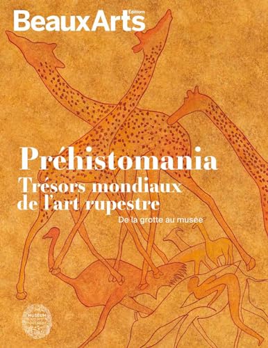 Préhistomania. Trésors mondiaux de l’art rupestre. De la grotte au musée: au musée de l’Homme Préhistomania. Trésors mondiaux de l’art rupestre. De la grotte au musée: au musée de l’Homme