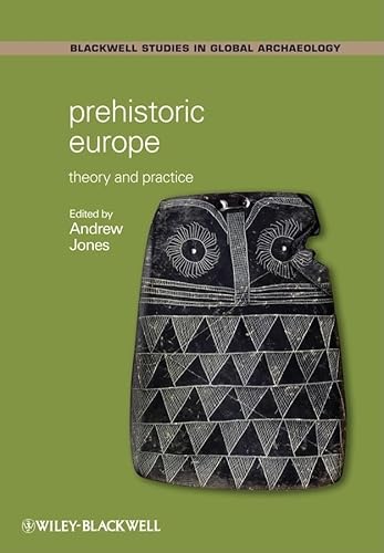 Prehistoric Europe: Theory and Practice (Blackwell Studies in Global Archaeology, 12, Band 12)