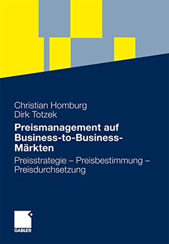 Preismanagement auf Business-to-Business-Märkten: Preisstrategie - Preisbestimmung - Preisdurchsetzung von Gabler Verlag