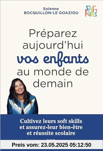Préparez aujourd’hui vos enfants au monde de demain: Cultivez leurs soft skills et assurez-leur bien-être et réussite scolaire - SOFT KIDS